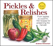 Pickles & relishes : 150 recipes from apples to zucchini cover image cdn