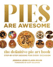 Pies are awesome : the definitive pie art book : step-by-step designs for all occasions cover image cdn