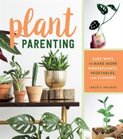 Plant parenting : easy ways to make more houseplants, vegetables, and flowers cover image cdn