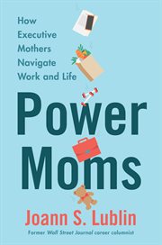 Power moms : how executive mothers navigate work and life cover image cdn