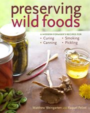 Preserving wild foods : a modern forager's recipes for curing, cannning, smoking, and pickling cover image cdn