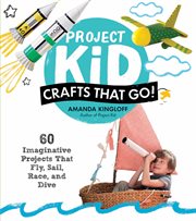Project kid : crafts that go! : 60 imaginative projects that fly, sail, race, and dive cover image cdn