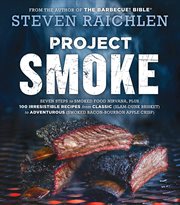 Project smoke : seven steps to smoked food Nirvana, plus 100 irresistible recipes from classic (slam-dunk brisket) to adventurous (smoke bacon-bourbon apple crisp) cover image cdn