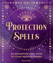 Protection spells : an enchanting spell book to clear negative energy cover image cdn