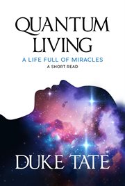 Quantum living: a life full of miracles : A Life Full of Miracles cover image cdn