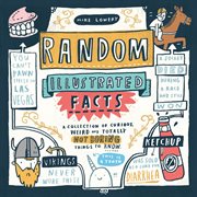 Random Illustrated Facts : a Collection of Curious, Weird, and Totally Not Boring Things to Know cover image cdn