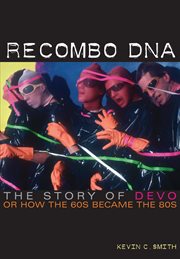 Recombo DNA : the story of Devo, or, how the 60s became the 80s cover image cdn