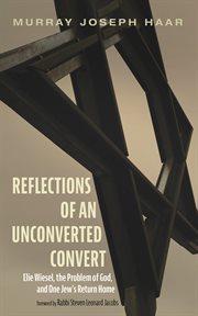 Reflections of an unconverted convert : Elie Wiesel, the problem of God, and one Jew's return home / Murray Haar cover image cdn