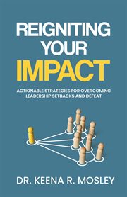 Reigniting your impact : Actionable Strategies for Overcoming Leadership Setbacks and Defeat cover image cdn