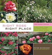 Right rose, right place : 359 perfect choices for beds, borders, hedges and screens, containers, fences, trellises, and more cover image cdn