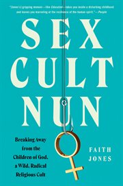 Sex cult nun : breaking away from the Children of God, a wild, radical religious cult cover image cdn