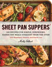 Sheet pan suppers : 120 recipes for simple, surprising, hands-off meals straight from the oven ; plus breakfast, desserts, and snacks, too! cover image cdn