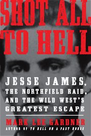 Shot all to hell : Jesse James, the Northfield Raid, and the wild west's greatest escape cover image cdn