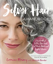 Silver hair : say goodbye to the dye-- and let your natural light shine! cover image cdn