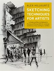 Sketching techniques for artists : in-studio and plein-air methods for drawing and painting still lifes, landscapes, architecture, faces and figures, and more cover image cdn