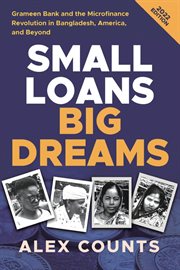 Small loans, big dreams : how Nobel prize winner Muhammad Yunus and microfinance are changing the world cover image cdn