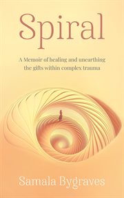 Spiral : A Memoir of healing and unearthing the gifts within complex trauma cover image cdn