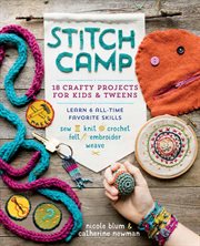 Stitch camp : 18 crafty projects for kids & tweens - learn 6 all-time favorite skills : sew, knit, crochet, felt, embroider and weave cover image cdn