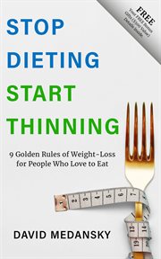 Stop dieting start thinning : 9 Golden Rules to Weight-Loss for People Who Love to Eat cover image cdn