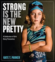 Strong is the new pretty : a celebration of girls being themselves cover image cdn