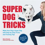 Super dog tricks : make your dog a super dog with step-by-step tricks and training tips cover image cdn