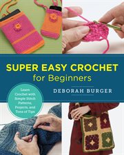 Super easy crochet for beginners : master basic skills and techniques easily through step-by-step instruction cover image cdn
