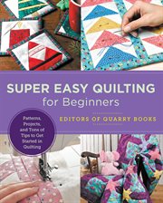 Super easy quilting for beginners : master basic skills and techniques easily through step-by-step instruction cover image cdn