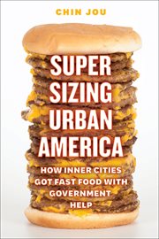 Supersizing urban America : how inner cities got fast food with government help cover image cdn