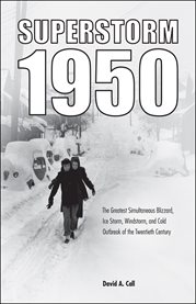 Superstorm 1950 : the greatest simultaneous blizzard, ice storm, windstorm, and cold outbreak of the twentieth century cover image cdn