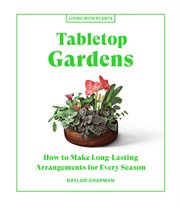 Tabletop Gardens : How to Make Long-Lasting Arrangements for Every Season cover image cdn