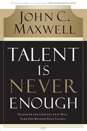 Talent is never enough : discover the choices that will take you beyond your talent cover image cdn