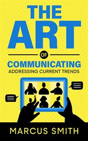 The art of communicating: addressing current trends : Addressing Current Trends cover image cdn