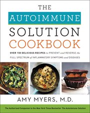 The autoimmune solution cookbook : over 150 delicious recipes to prevent and reverse the full spectrum of inflammatory symptoms and diseases cover image cdn