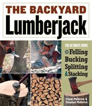 The backyard lumberjack : the ultimate guide to felling, bucking, splitting & stacking cover image cdn