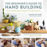 The beginner's guide to hand building : functional and sculptural projects for the home potter cover image cdn