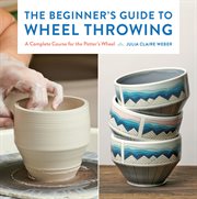 The beginner's guide to wheel throwing : a complete course for the potter's wheel cover image cdn