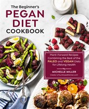 The beginner's pegan diet cookbook : plant-forward recipes combining the best of the paleo and vegan diets for lifelong health cover image cdn
