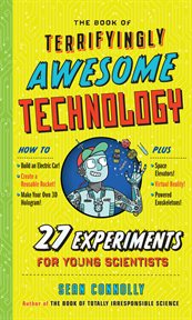 The Book of Terrifyingly Awesome Technology : 30 Experiments for Young Scientists cover image cdn