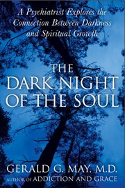 The dark night of the soul : a psychiatrist explores the connection between darkness and spiritual growth cover image cdn