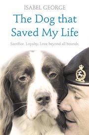 The dog that saved my life : sacrifice, loyalty, love beyond all bounds cover image cdn