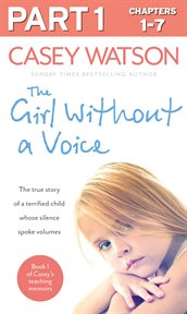 The girl without a voice : the true story of a terrified child whose silence spoke volumes. Part 1 of 3 cover image cdn