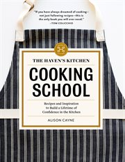 The Haven's Kitchen Cooking School : Recipes and Inspiration to Build a Lifetime of Confidence in the Kitchen cover image cdn
