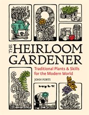 The heirloom gardener : traditional plants & skills for the modern world cover image cdn