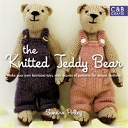 The knitted teddy bear : make your own heirloom toys, with dozens of patterns for unique clothing cover image cdn