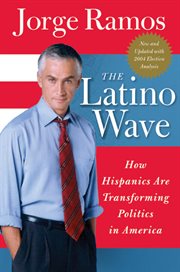The Latino wave : how Hispanics are transforming politics in America cover image cdn