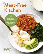 The Meat-Free Kitchen : Super Delicious Plant-Based Meals and Snacks for Every Meal, All Day cover image cdn