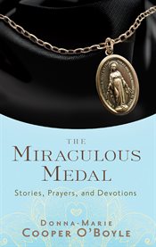 The miraculous medal : stories, prayers, and devotions cover image cdn