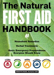 The Natural First Aid Handbook : Household Remedies, Herbal Treatments, and Basic Emergency Preparedness Everyone Should Know cover image cdn