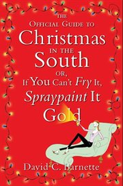 The official guide to Christmas in the South : or, If you can't fry it, spray paint it gold cover image cdn