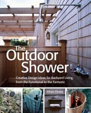 The outdoor shower : creative design ideas for backyard living, from the functional to the fantastic cover image cdn